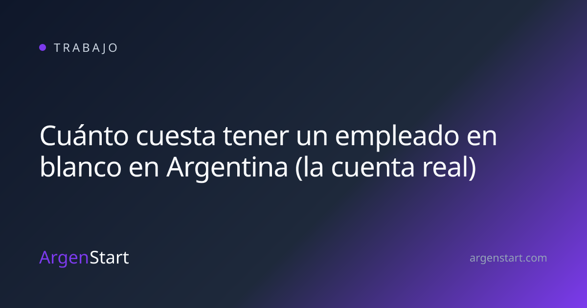 Cuánto cuesta tener un empleado en blanco en Argentina (la cuenta real) — Trabajo